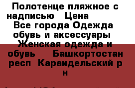 Полотенце пляжное с надписью › Цена ­ 1 200 - Все города Одежда, обувь и аксессуары » Женская одежда и обувь   . Башкортостан респ.,Караидельский р-н